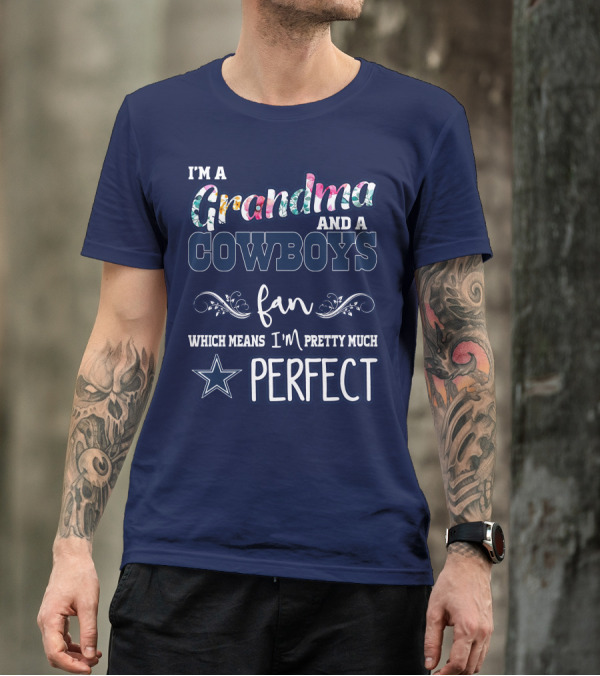 I'm A Grandma And A Cowboys Fan Which Means I'm Pretty Much Perfect T-Shirt