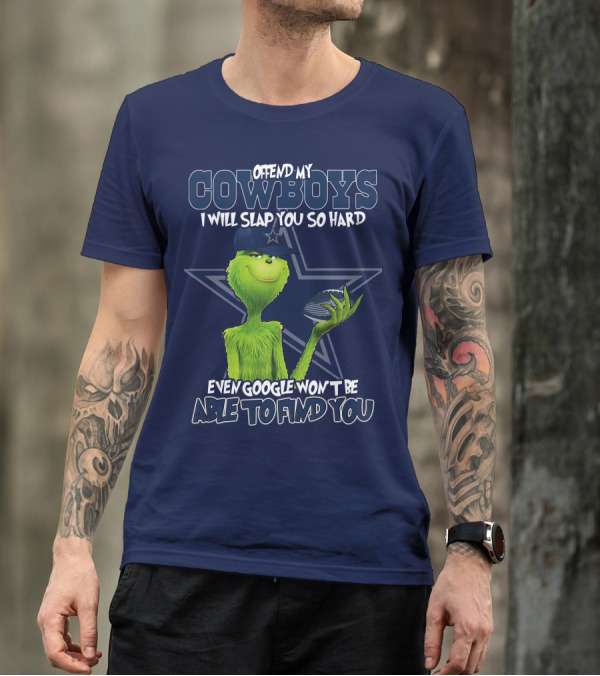 OFFEND MY COWBOYS I WILL SLAP YOU SO HARD EVEN GOOGLE WON'T BE ABLE TO FIND YOU T-Shirt