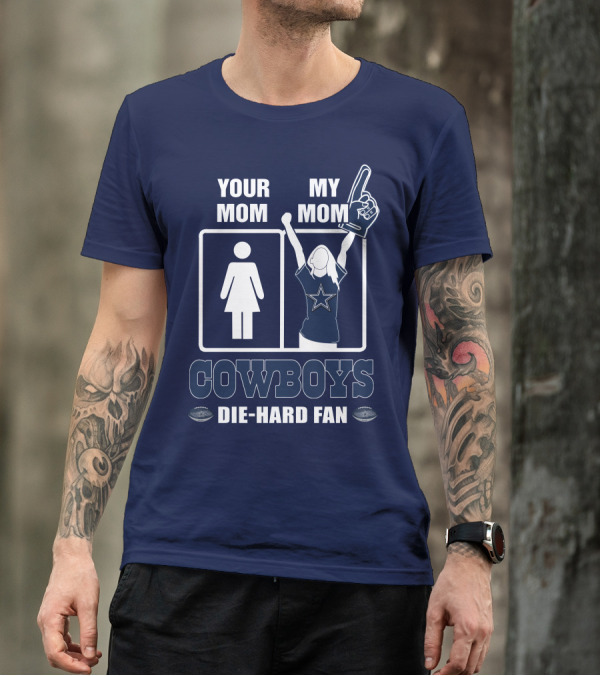 YOUR MOM MY MOM COWBOYS DIE-HARD FAN DALLAS COWBOYS T-Shirt