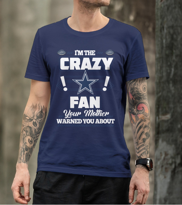 I'm The Crazy Fan Your Mother Warned You About Dallas Cowboys T-Shirt