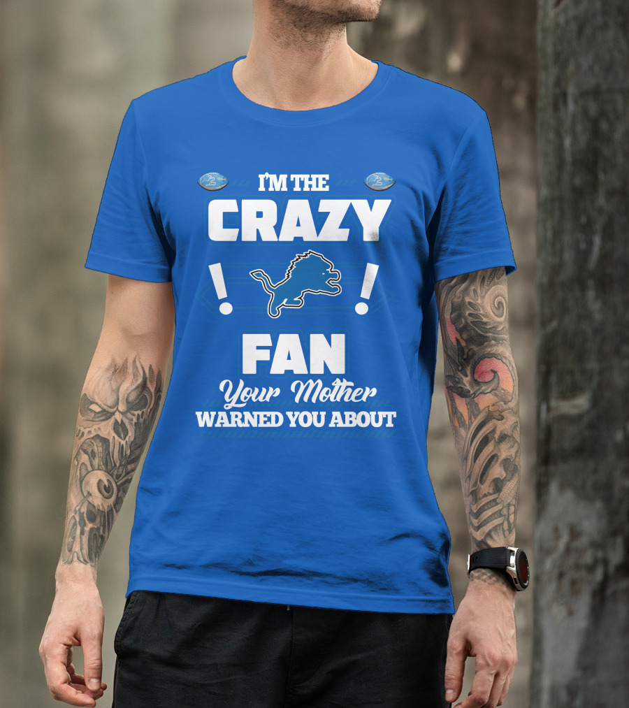 I'm The Crazy Detroit Lions Fan Your Mother Warned You About T-Shirt