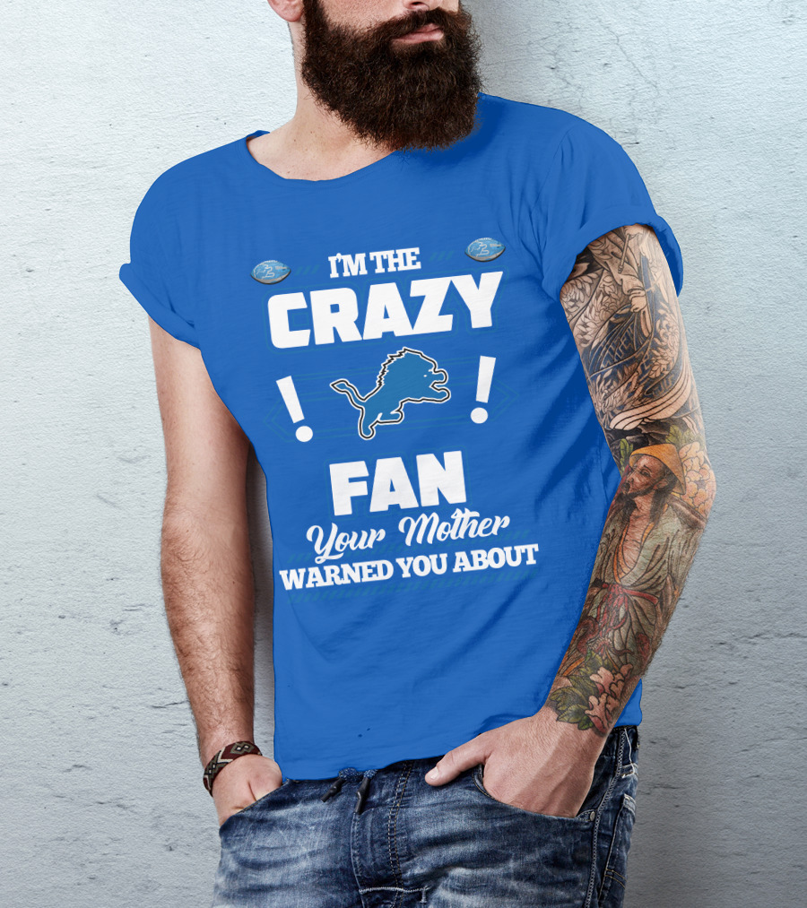 I'm The Crazy Detroit Lions Fan Your Mother Warned You About T-Shirt