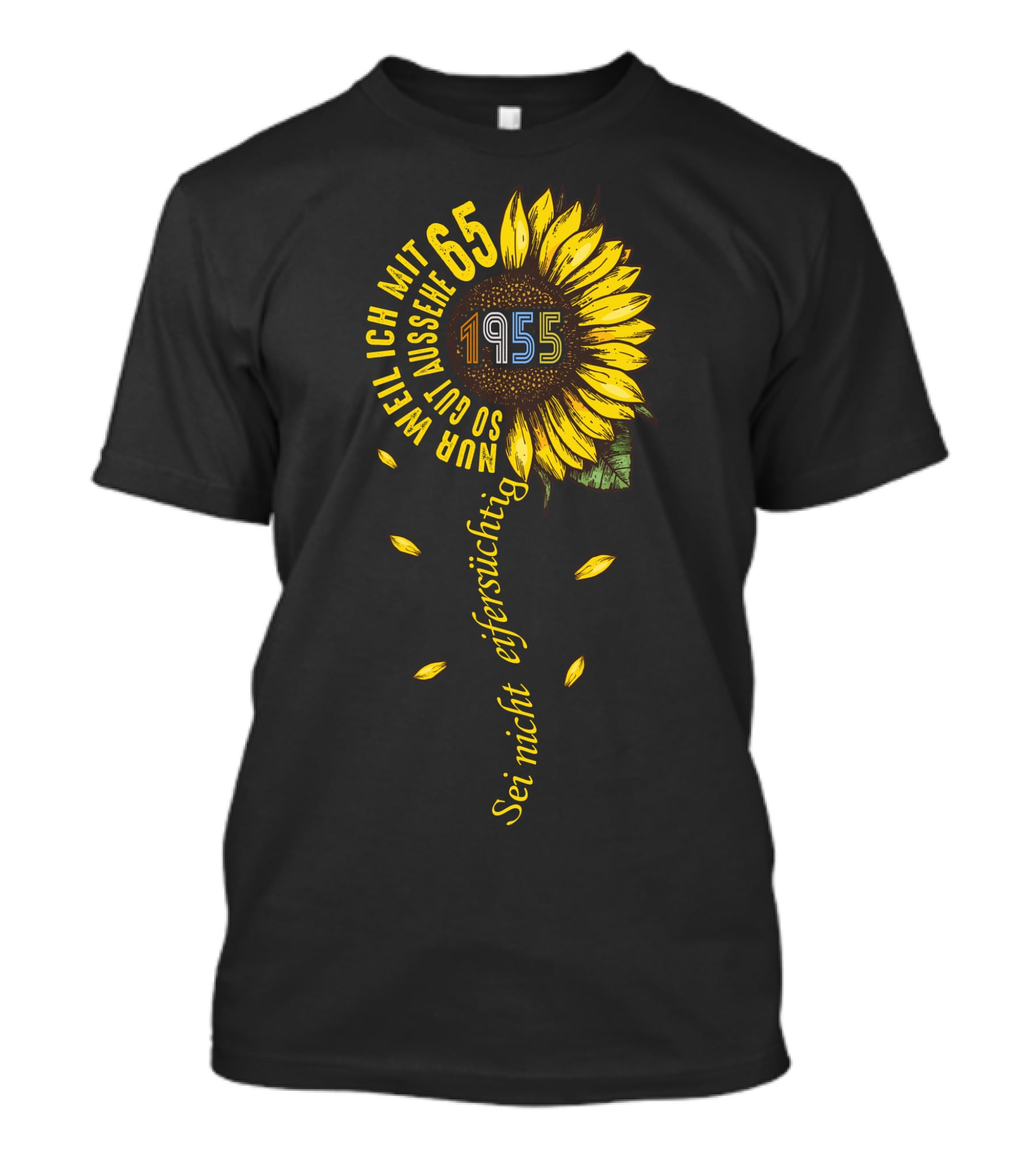 Sei Nicht Eifersüchtig Weil Ich Mit 65 So Gut Aussehe 1955 Sunflower T-Shirt