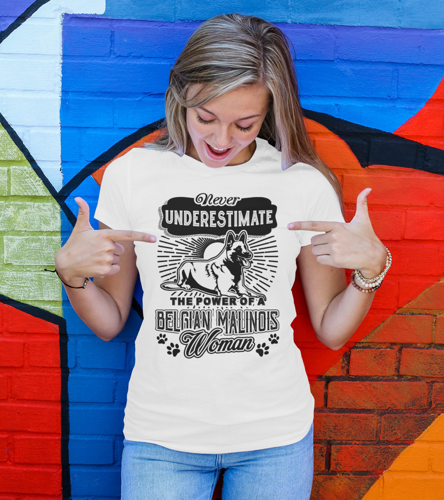 Never Underestimate The Power Of A Belgian Malinois Woman T-Shirt
