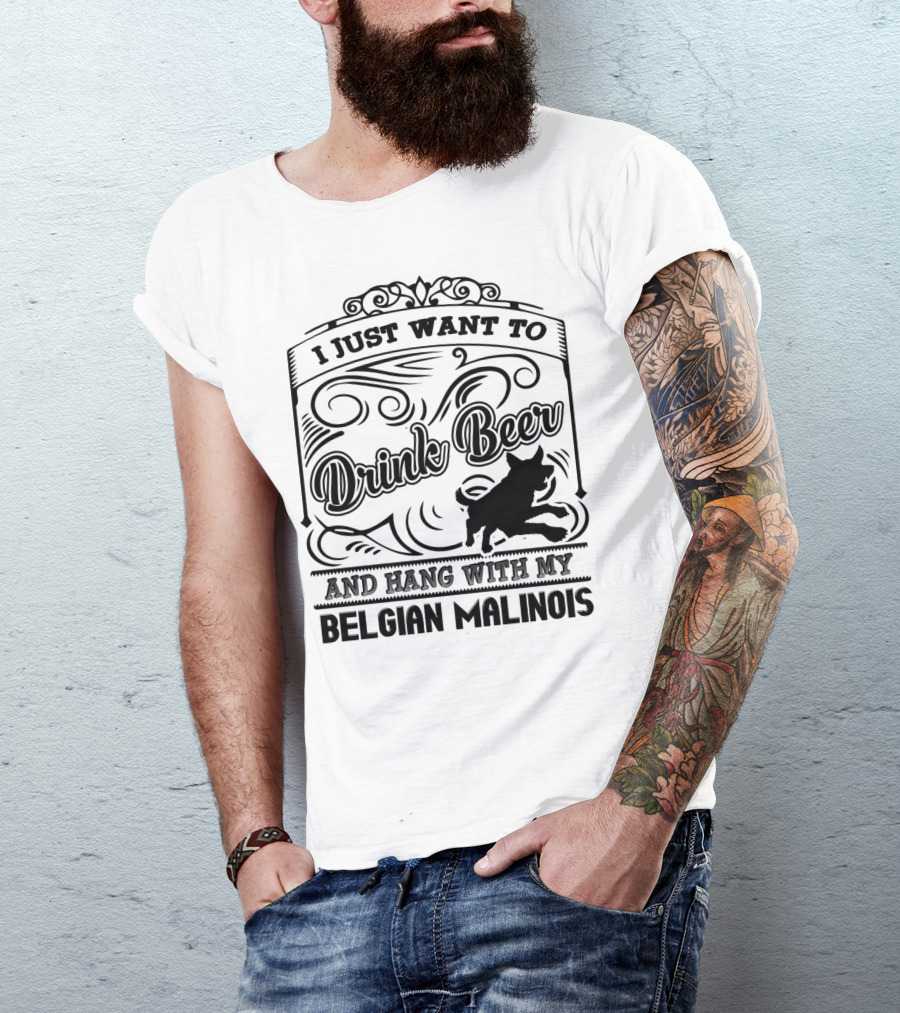 I Just Want To Drink Beer And Hang With My Belgian Malinois T-Shirt