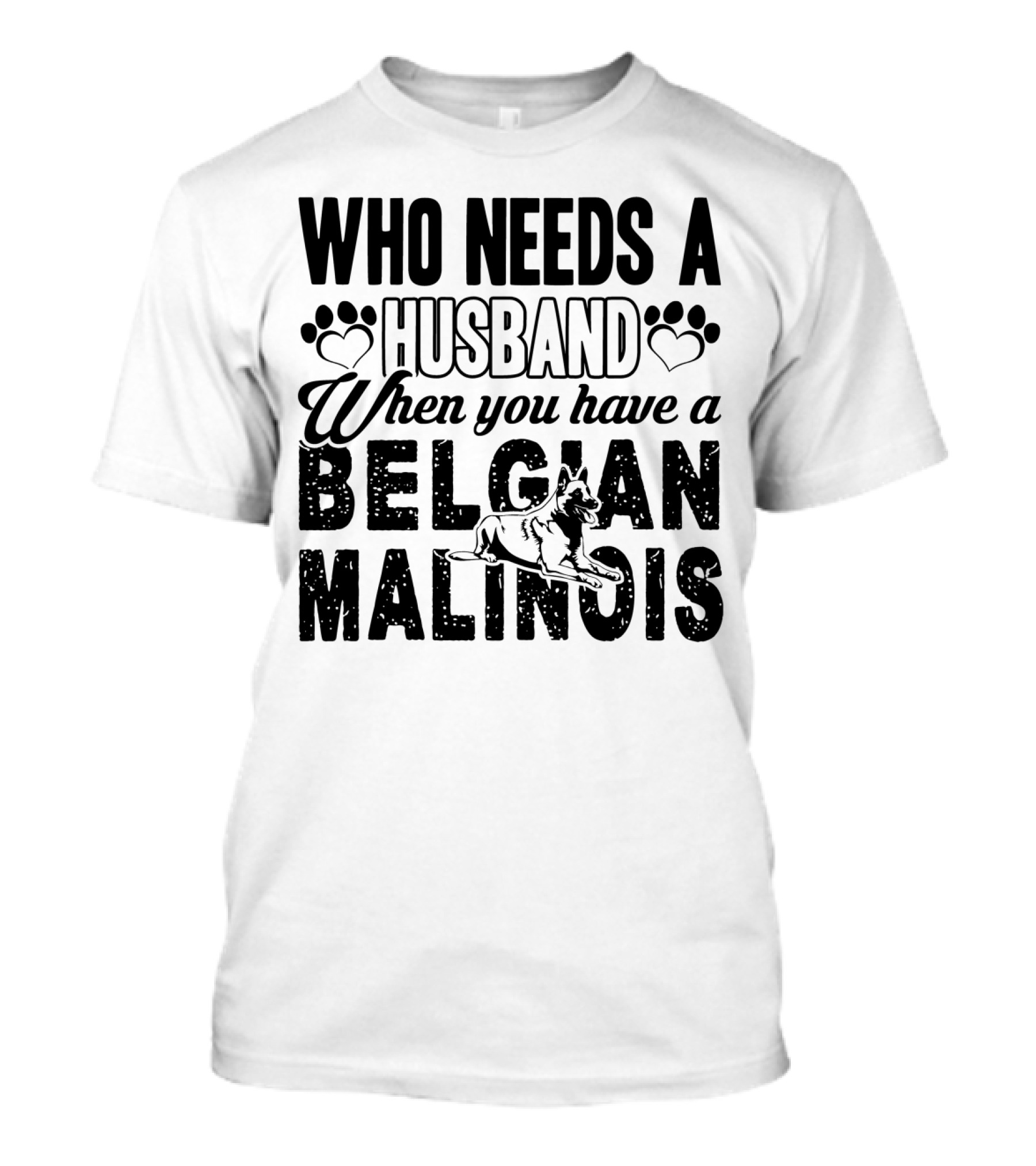 Who Needs A Husband When You Have A Belgian Malinois T-Shirt