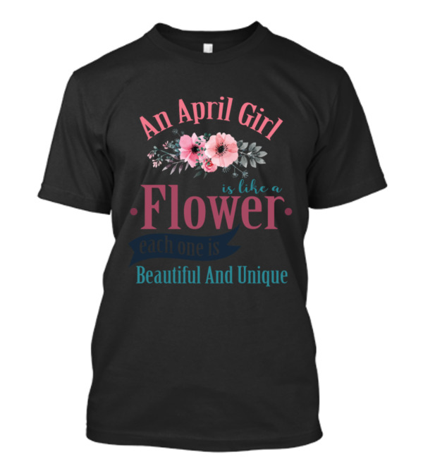 An April Girl Is Like A Flower Each One Is Beautiful And Unique Pink Floral T-Shirt