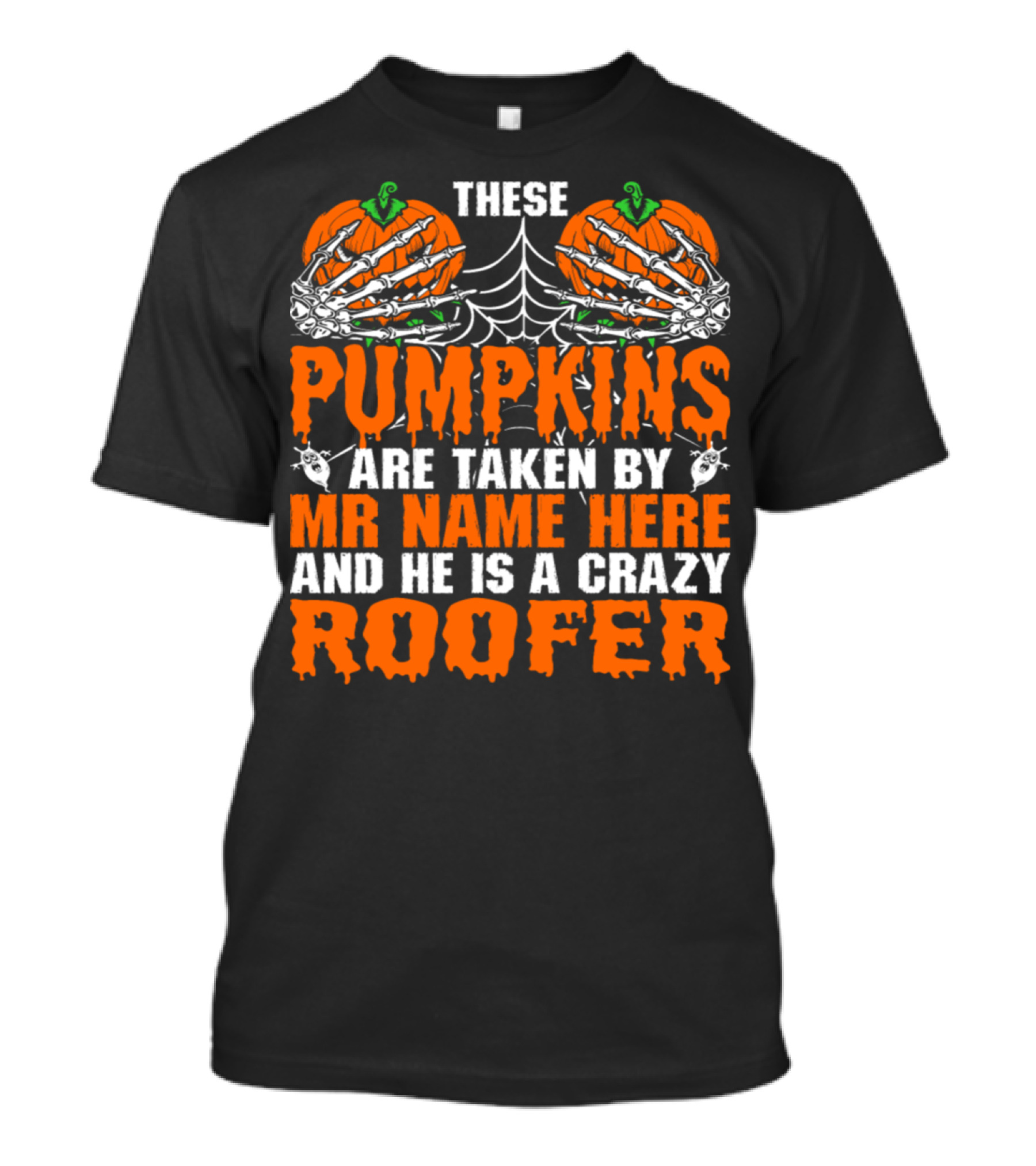 These Pumpkins With Skeleton Hands And Spider Web Are Taken By Mr Name Here The Crazy Roofer T-Shirt