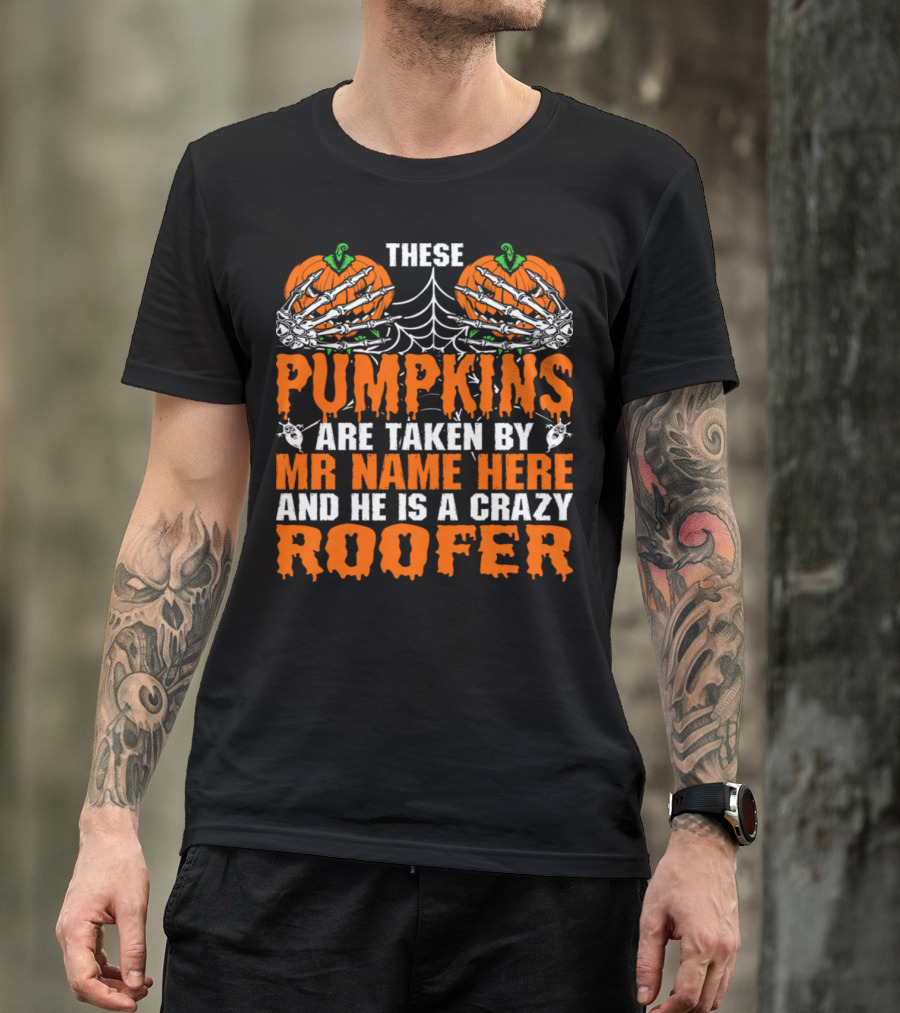 These Pumpkins With Skeleton Hands And Spider Web Are Taken By Mr Name Here The Crazy Roofer T-Shirt