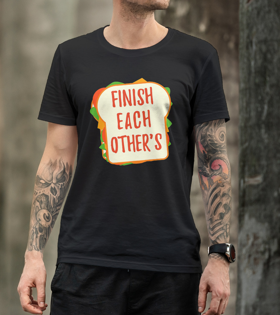 Finish Each Other's Sandwiches Funny Food Pun T-Shirt
