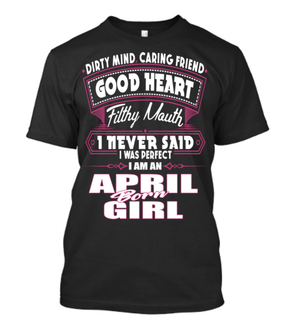 Dirty Mind Caring Friend Good Heart Filthy Mouth April Born Girl Birthday Confidence T-Shirt
