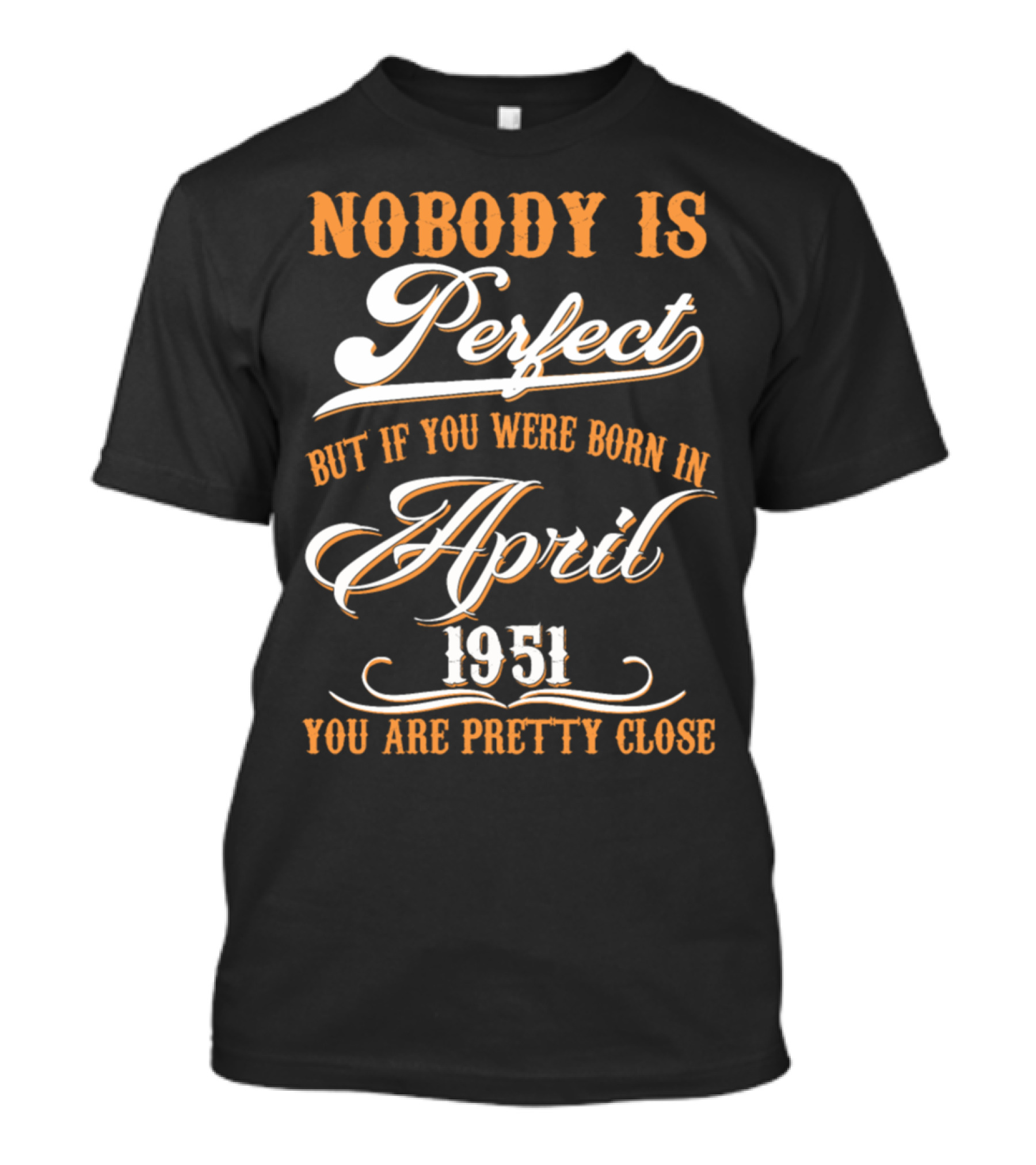 Nobody Is Perfect But If You Were Born In April 1951 You Are Pretty Close T-Shirt
