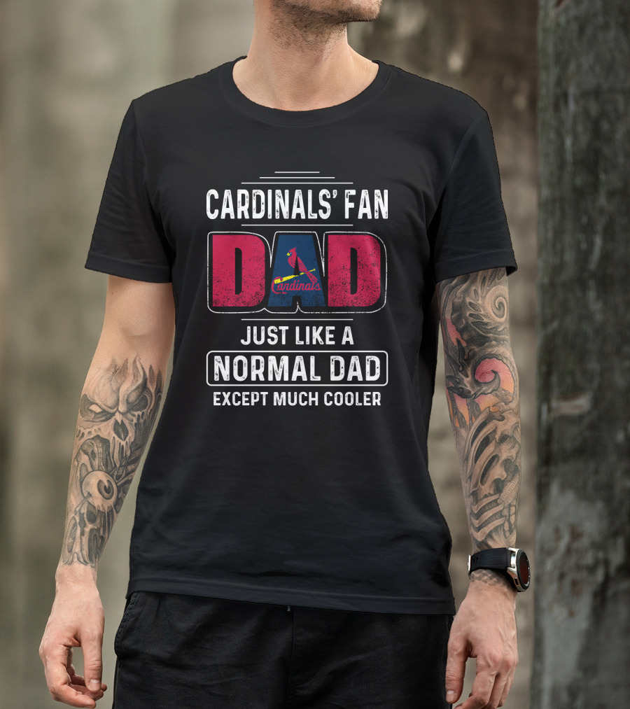 Cardinals' Fan Dad Just Like A Normal Dad Except Much Cooler T-Shirt