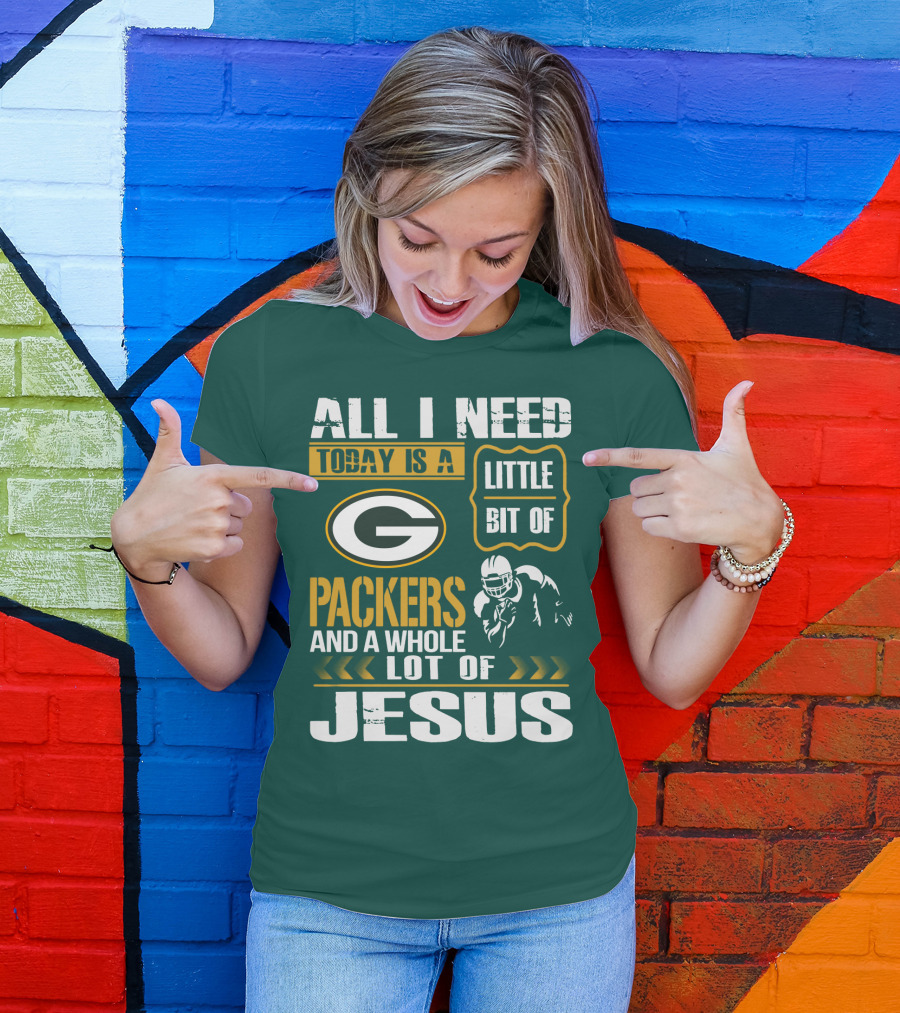 All I Need Today Is A Little Bit Of Packers And A Whole Lot Of Jesus T-Shirt