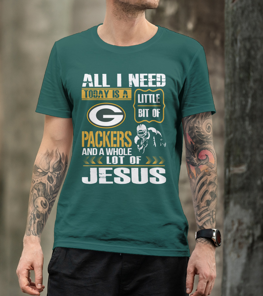 All I Need Today Is A Little Bit Of Packers And A Whole Lot Of Jesus T-Shirt