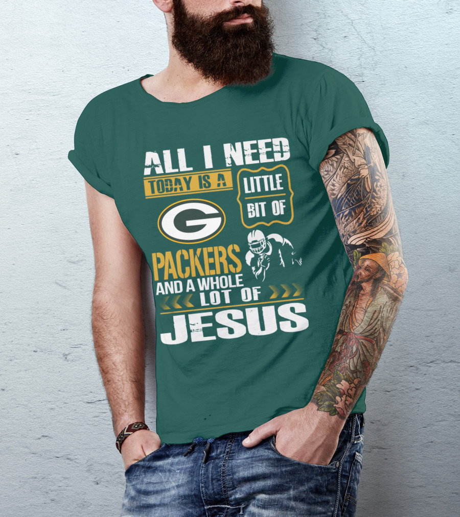 All I Need Today Is A Little Bit Of Packers And A Whole Lot Of Jesus T-Shirt
