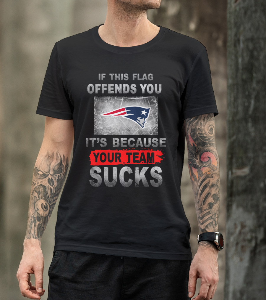 New England Patriots If This Flag Offends You It's Because Your Team Sucks T-Shirt