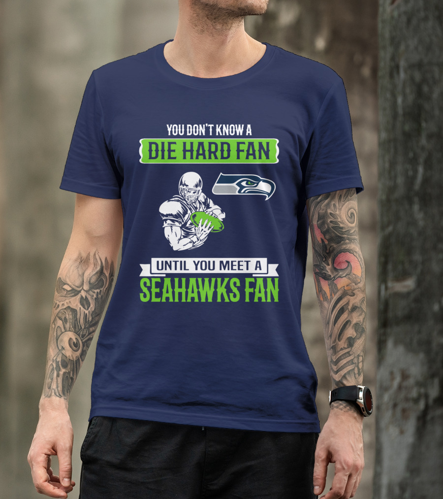 You Don't Know A Die Hard Fan Until You Meet A Seahawks Fan T-Shirt