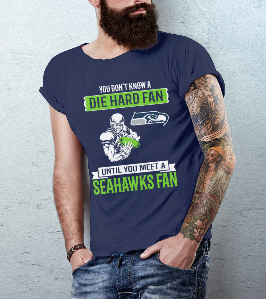 You Don't Know A Die Hard Fan Until You Meet A Seahawks Fan T-Shirt