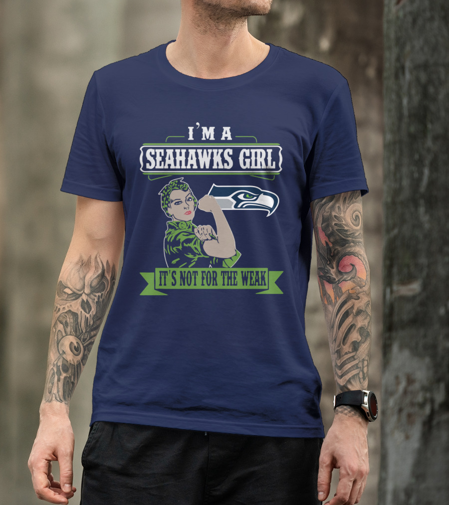 I'm A Seahawks Girl It's Not For The Weak T-Shirt