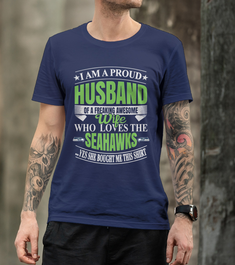 I Am A Proud Husband Of A Freaking Awesome Wife Who Loves The Seahawks Yes She Bought Me This T-Shirt