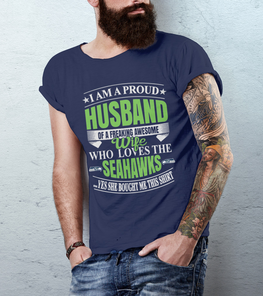I Am A Proud Husband Of A Freaking Awesome Wife Who Loves The Seahawks Yes She Bought Me This T-Shirt