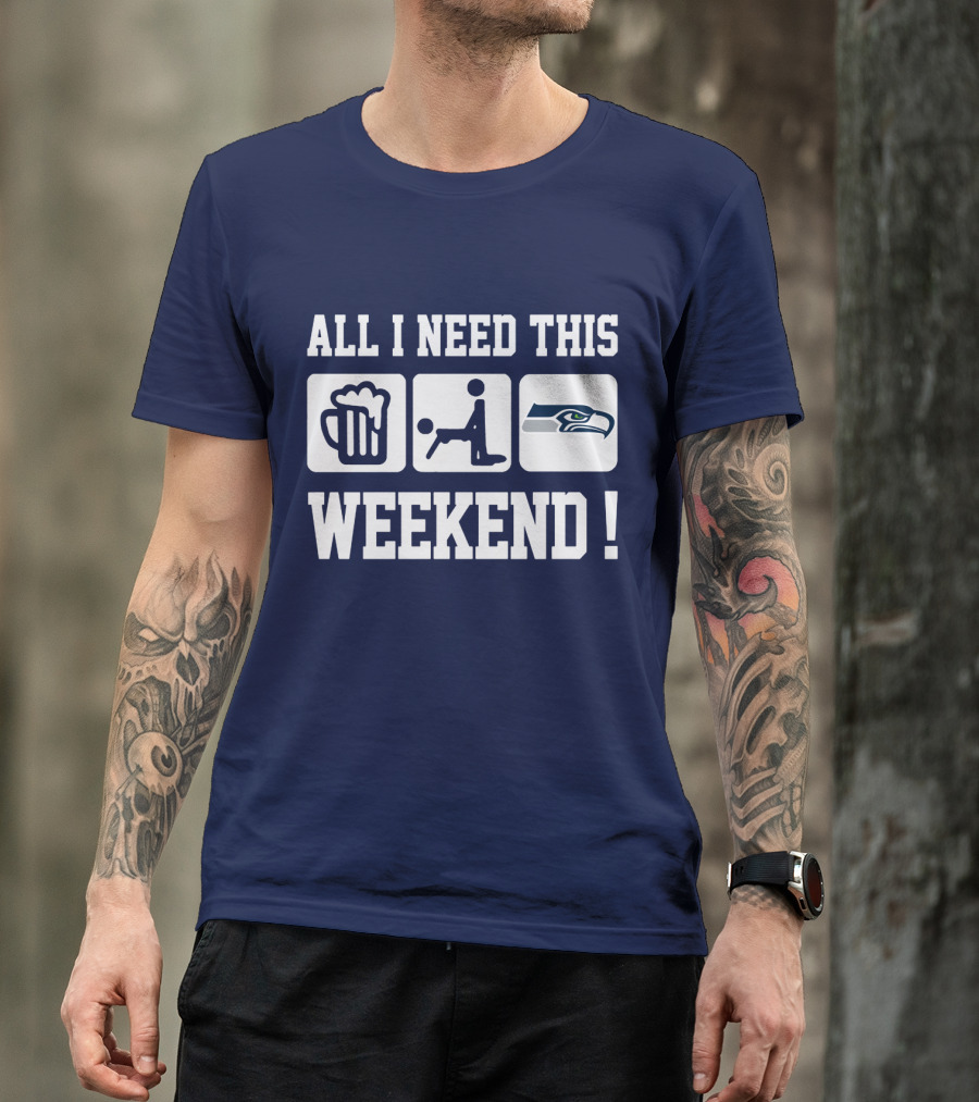 All I Need This Weekend Seattle Seahawks T-Shirt