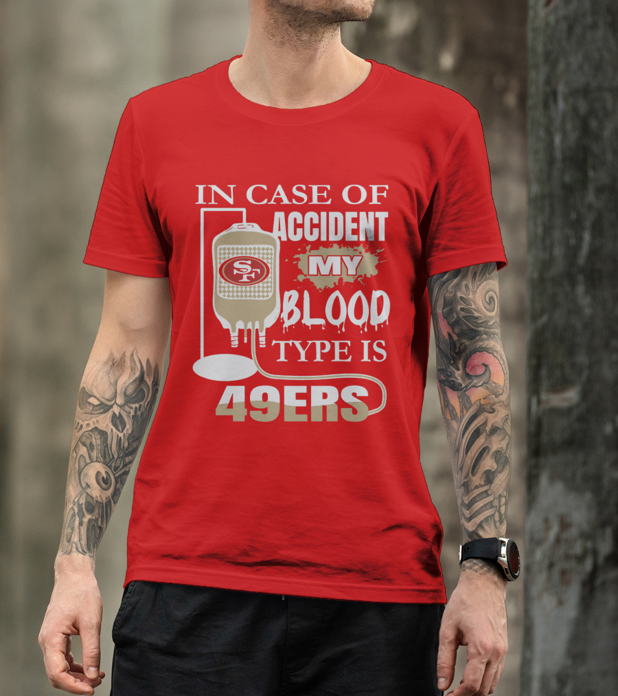 In Case Of Accident My Blood Type Is 49ers San Francisco 49ers T-Shirt