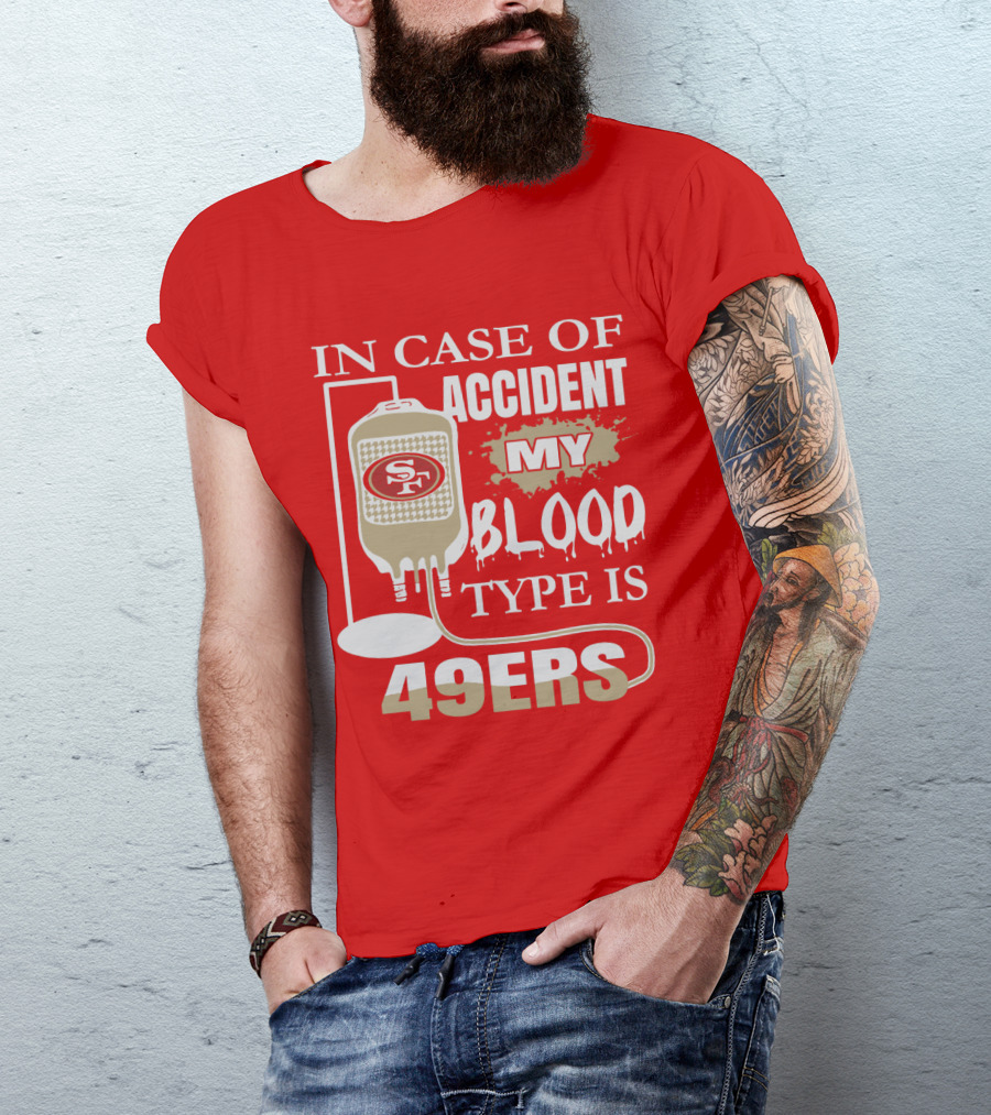 In Case Of Accident My Blood Type Is 49ers San Francisco 49ers T-Shirt