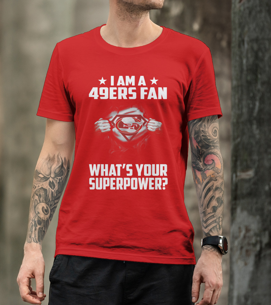 I Am A 49ers Fan What's Your Superpower? T-Shirt