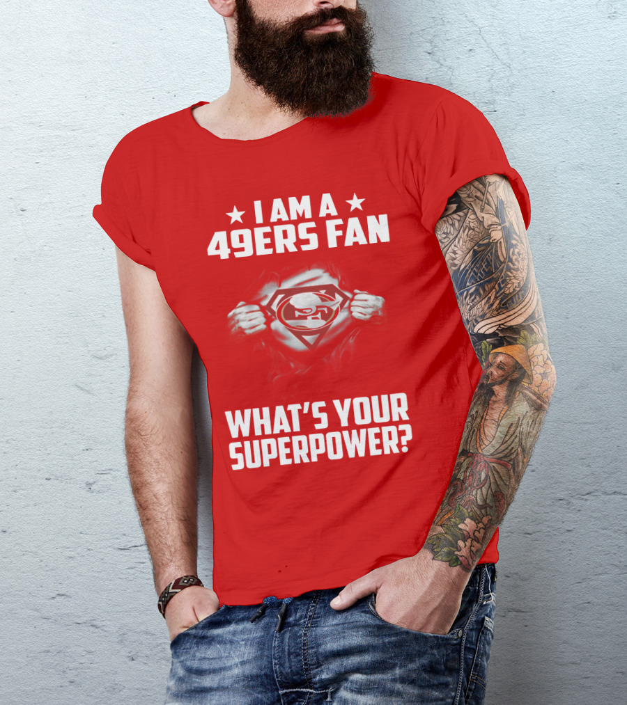 I Am A 49ers Fan What's Your Superpower? T-Shirt