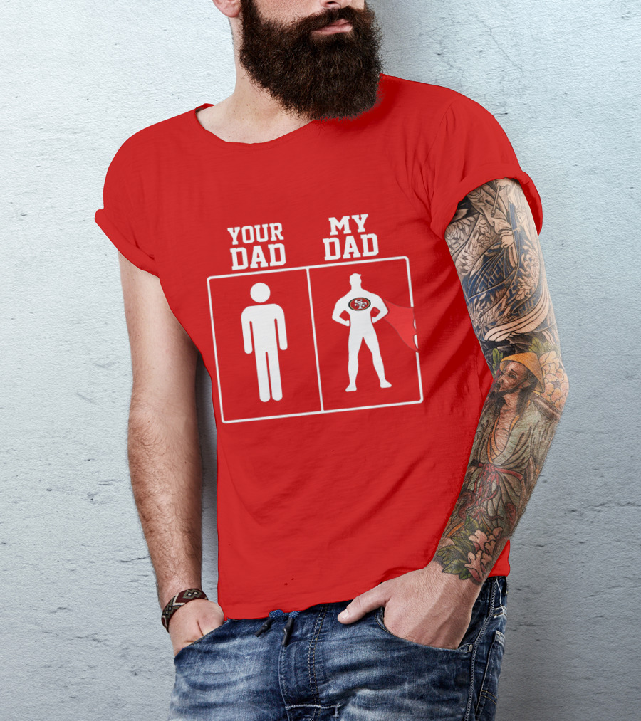 Your Dad My Dad San Francisco 49ers Superhero Fan T-Shirt