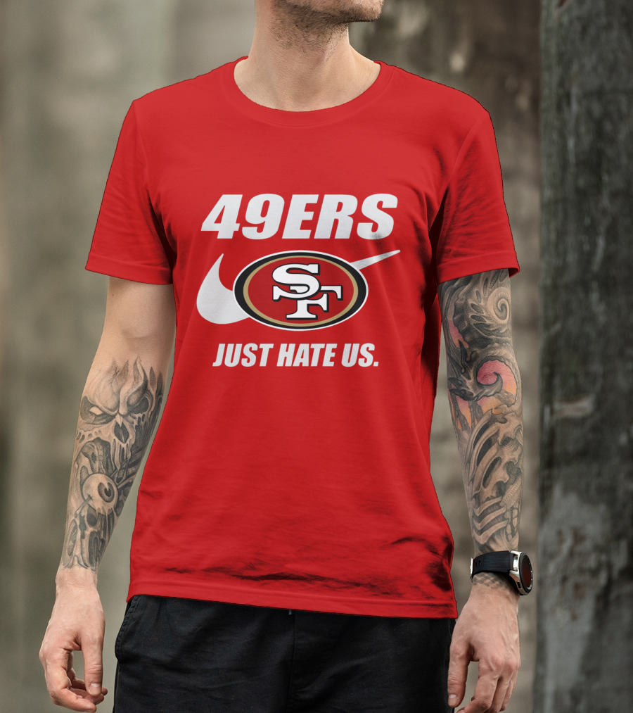 49ers Sf Just Hate Us T-Shirt