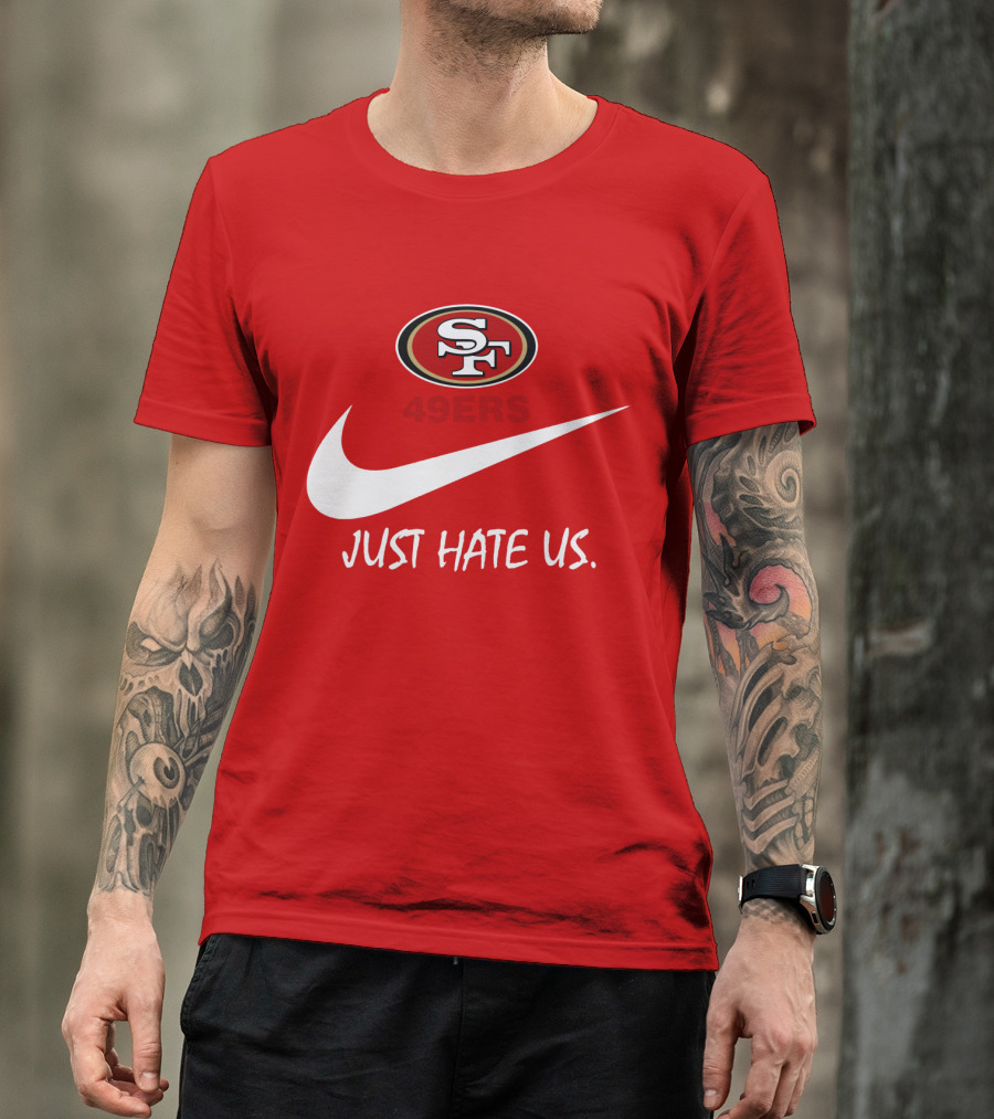 San Francisco 49ers Just Hate Us Nike T-Shirt