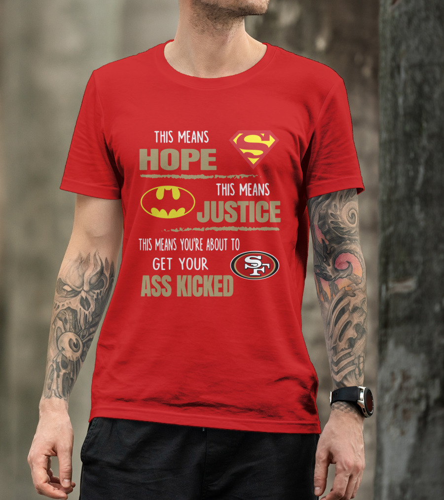 San Francisco 49ers This Means Hope Justice Get Your Ass Kicked T-Shirt