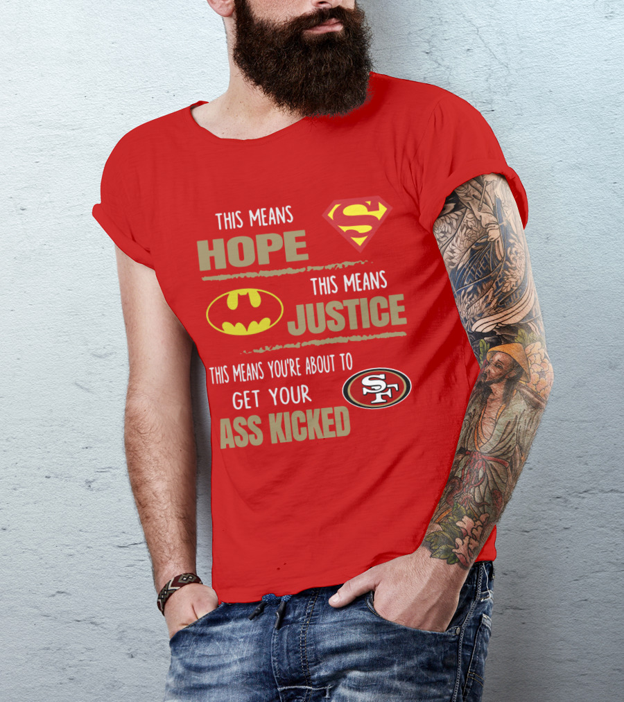 San Francisco 49ers This Means Hope Justice Get Your Ass Kicked T-Shirt