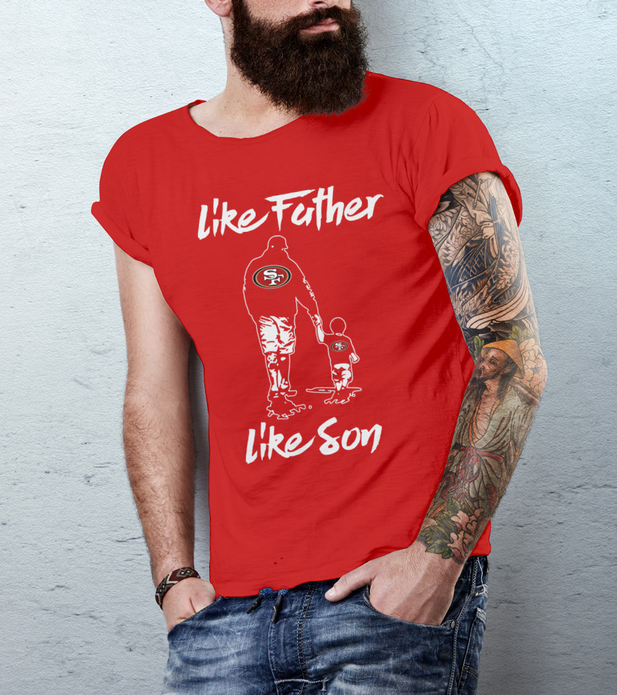 Like Father Like Son San Francisco 49ers Family Team Fan Tribute T-Shirt