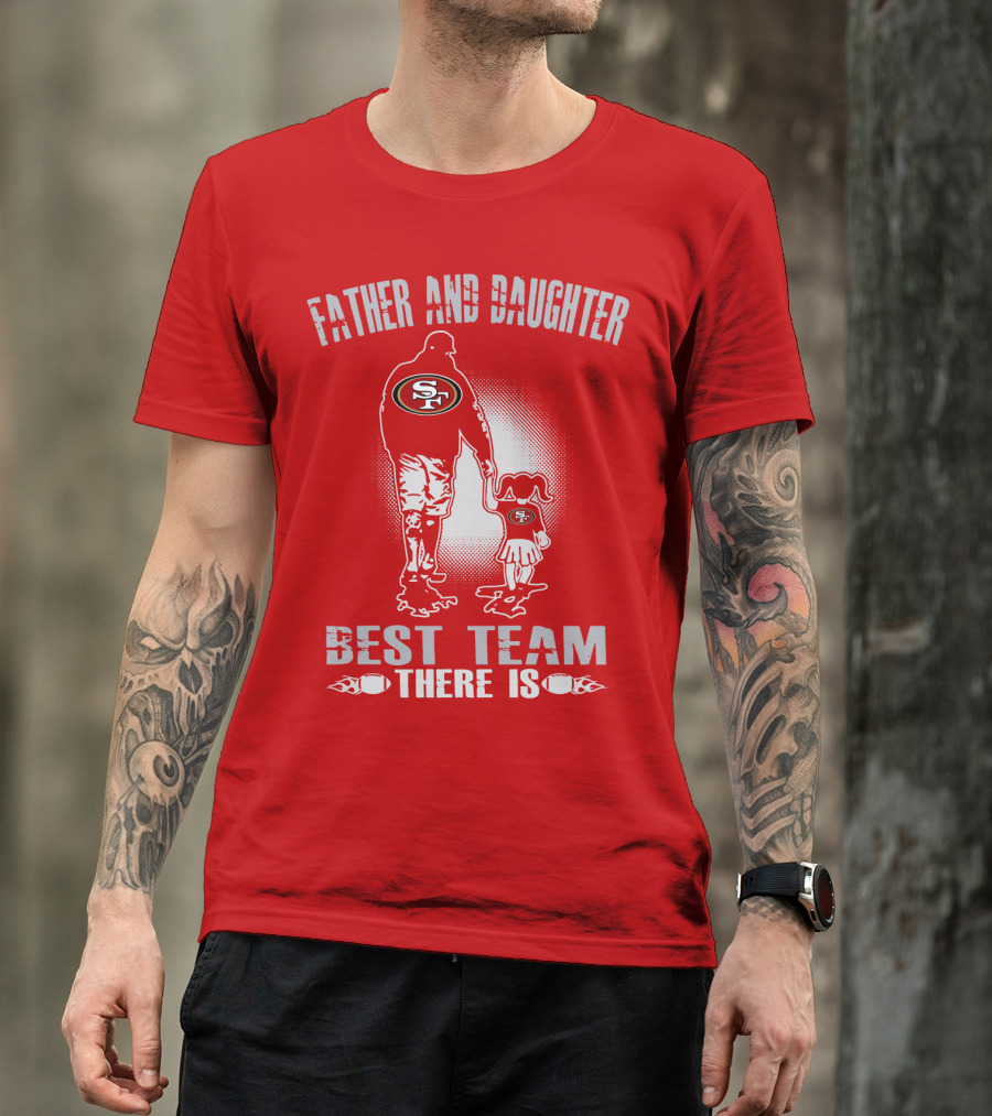 San Francisco 49ers Father And Daughter Best Team There Is T-Shirt