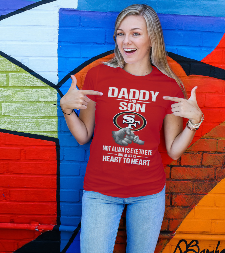 Daddy And Son San Francisco 49ers Not Always Eye To Eye Heart To Heart T-Shirt