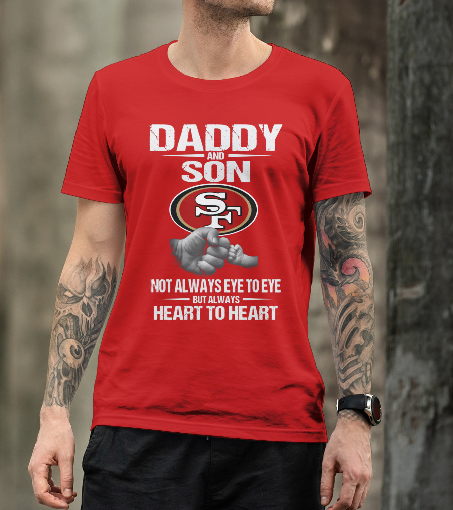 Daddy And Son San Francisco 49ers Not Always Eye To Eye Heart To Heart T-Shirt
