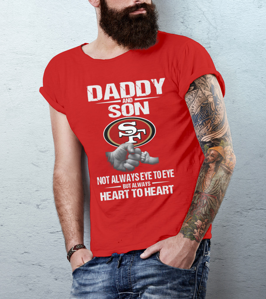 Daddy And Son San Francisco 49ers Not Always Eye To Eye Heart To Heart T-Shirt