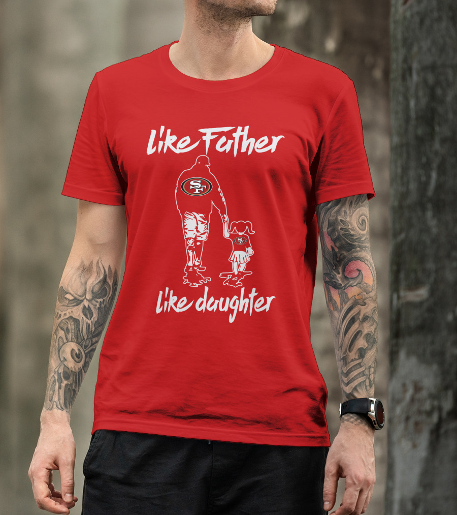 Like Father Like Daughter San Francisco 49ers T-Shirt