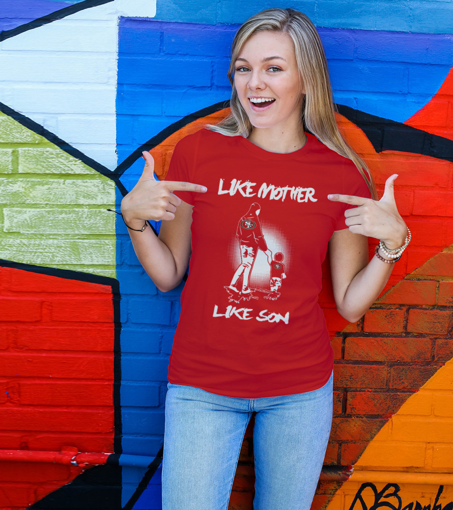 Like Mother Like Son San Francisco 49ers T-Shirt