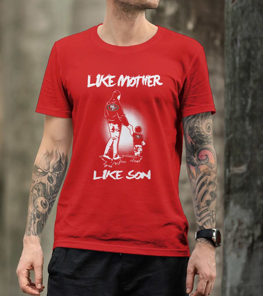 Like Mother Like Son San Francisco 49ers T-Shirt