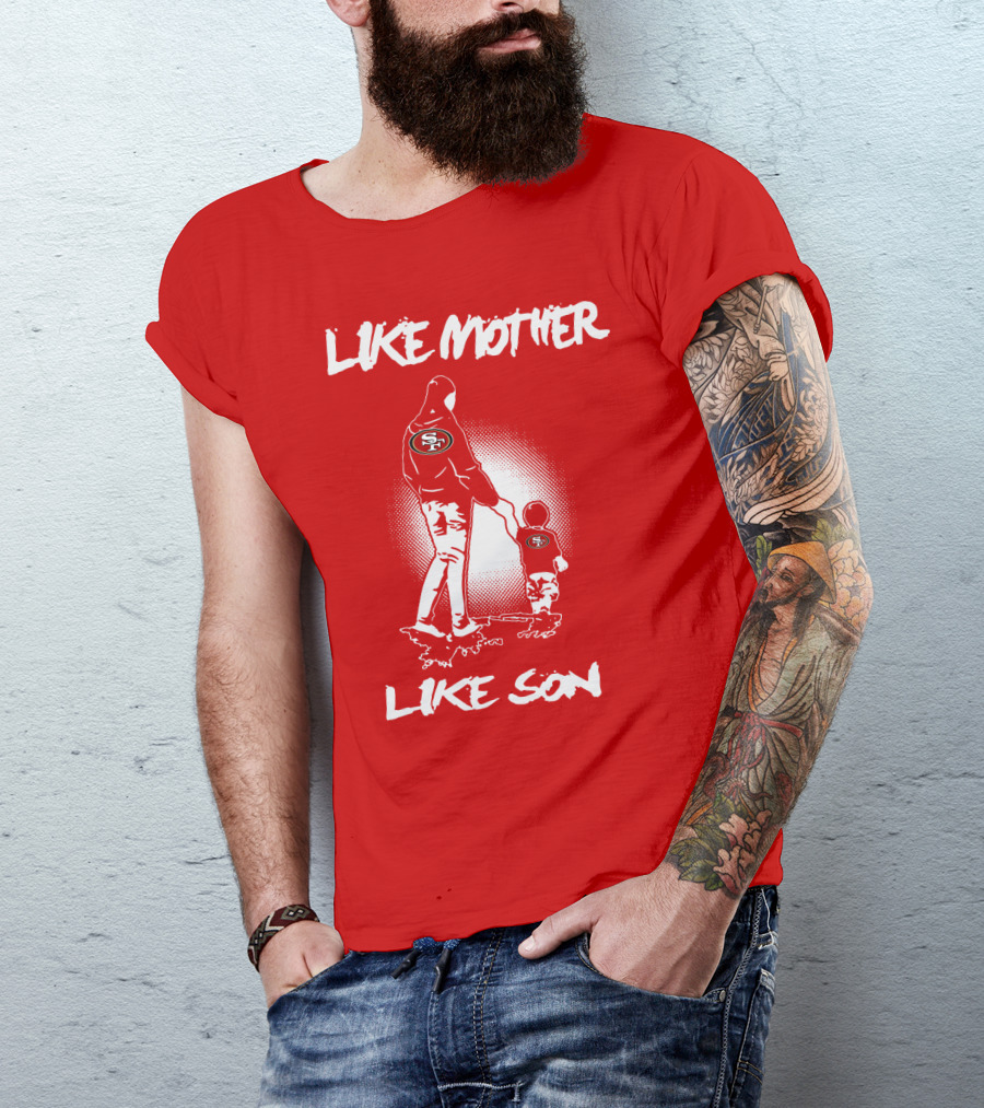 Like Mother Like Son San Francisco 49ers T-Shirt