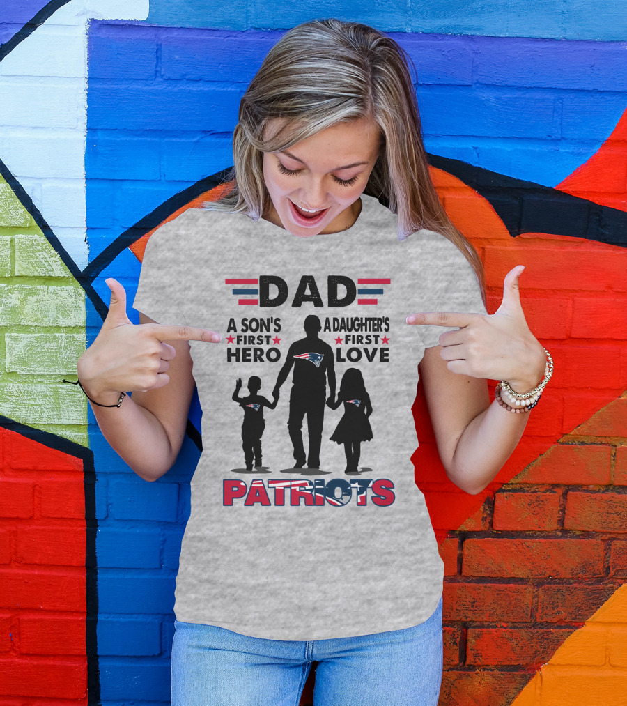 Dad A Son's First Hero A Daughter's First Love New England Patriots T-Shirt