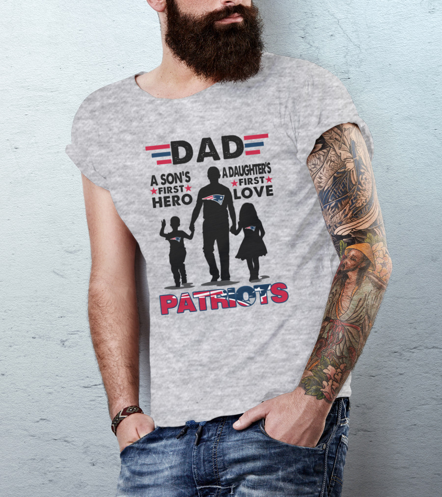 Dad A Son's First Hero A Daughter's First Love New England Patriots T-Shirt