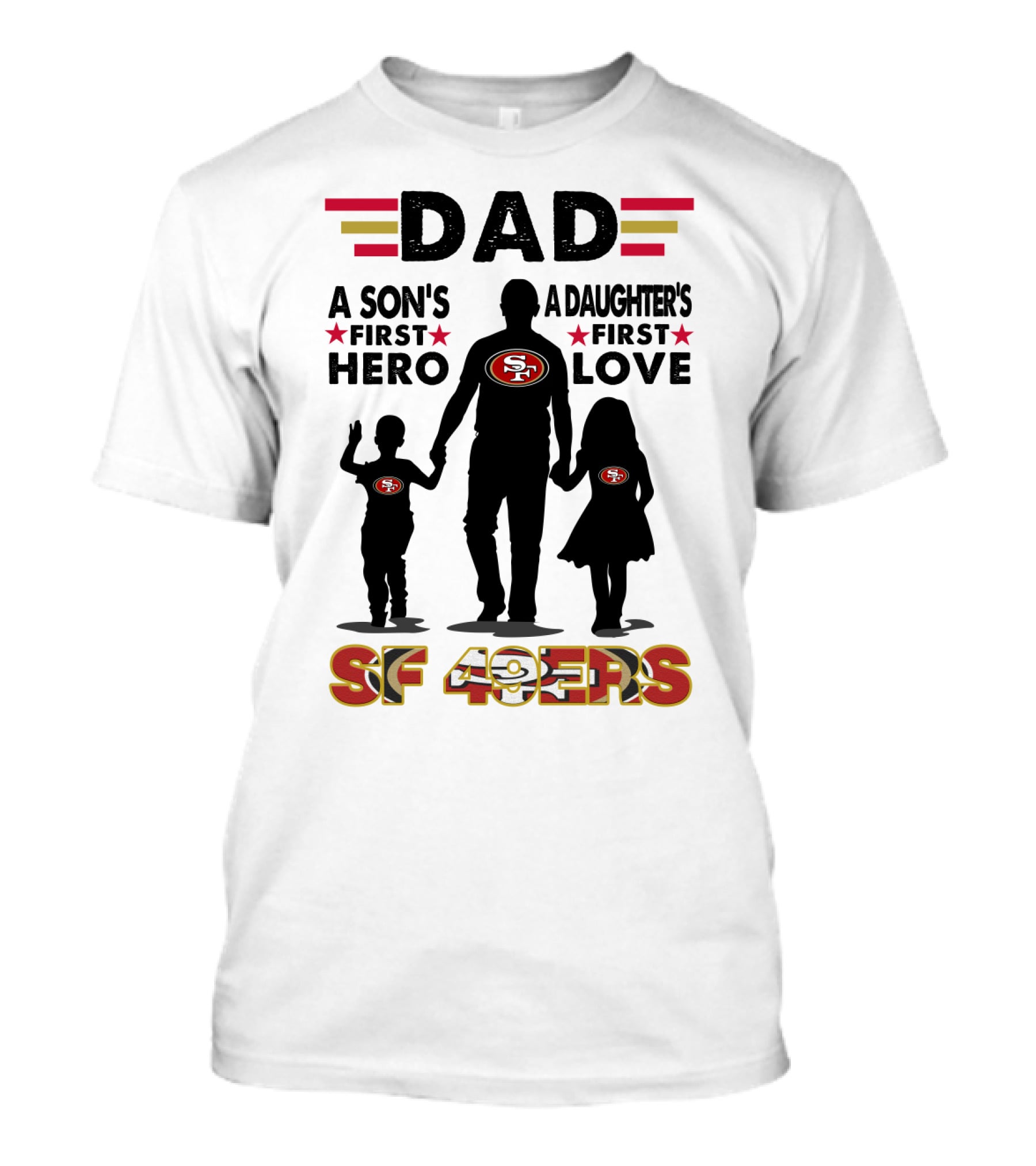 Dad San Francisco 49ers A Son's First Hero A Daughter's First Love Sf 49ers T-Shirt