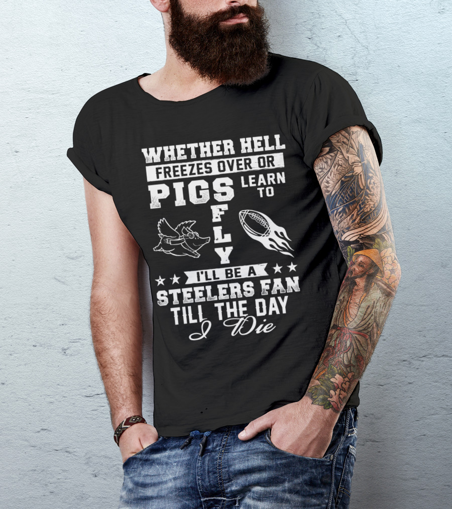 Pittsburgh Steelers Fan Until The Day I Die Pigs Fly Football T-Shirt
