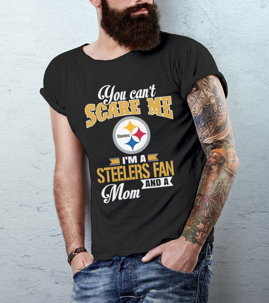 You Can’t Scare Me I’m A Steelers Fan And A Mom Pittsburgh Steelers T-Shirt